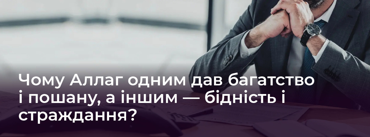 Чому Аллаг одним дав багатство і пошану, а іншим — бідність і страждання?