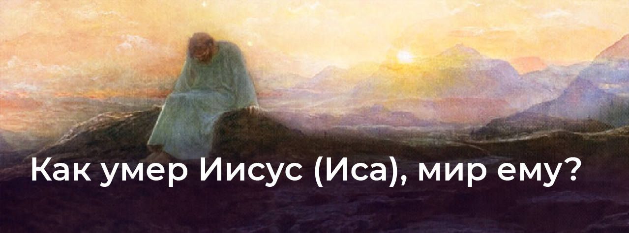 Как умер Иисус (Иса), мир ему?